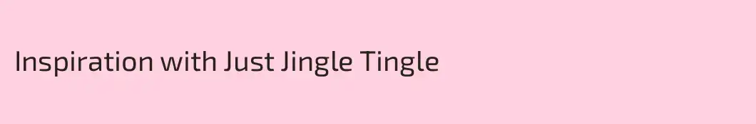 Inspiration with Just Jingle Tingle
